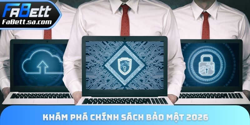 Khám phá chính sách bảo mật 2026