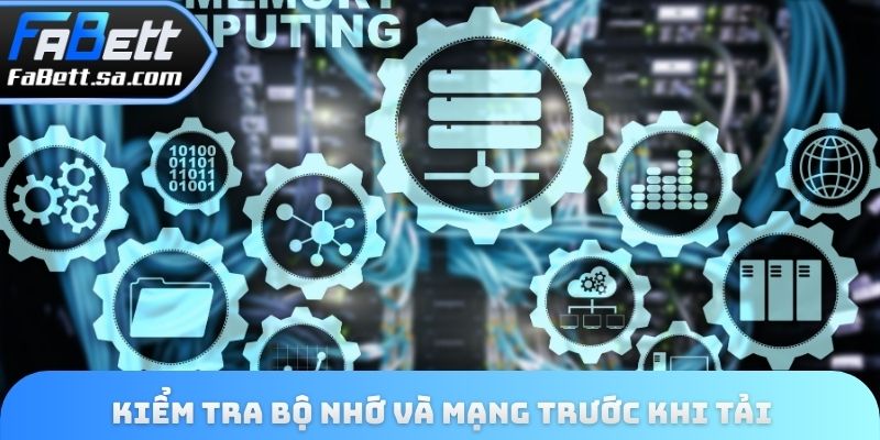 Kiểm tra bộ nhớ và mạng trước khi tải