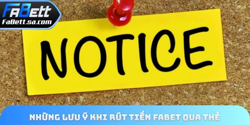 Những lưu ý khi rút tiền Fabet qua thẻ 