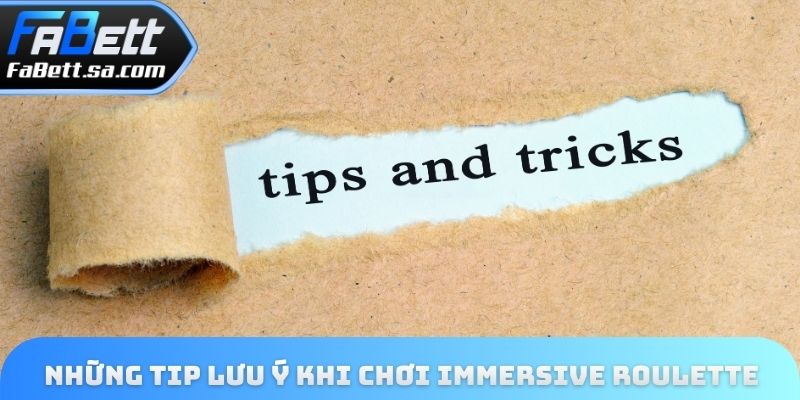 Những tip lưu ý khi chơi Immersive Roulette
