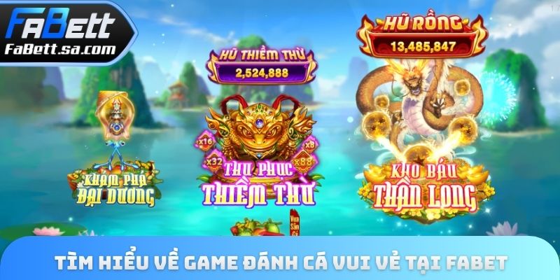 Tìm hiểu về game đánh cá vui vẻ tại Fabet