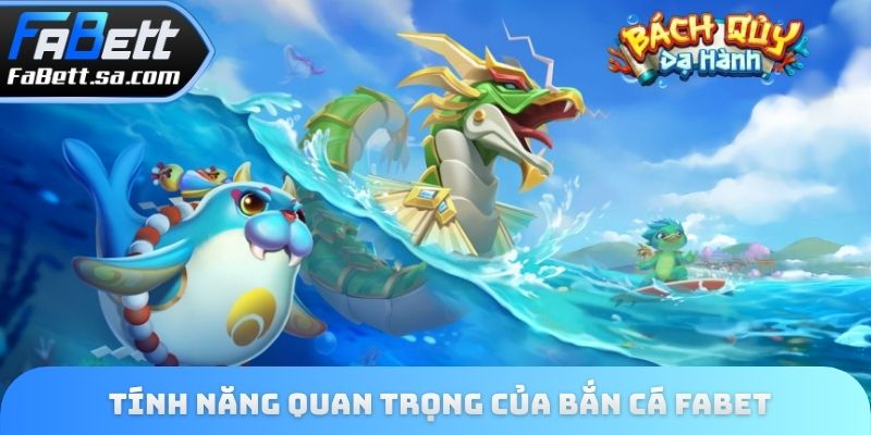 Tính năng quan trọng của bắn cá Fabet