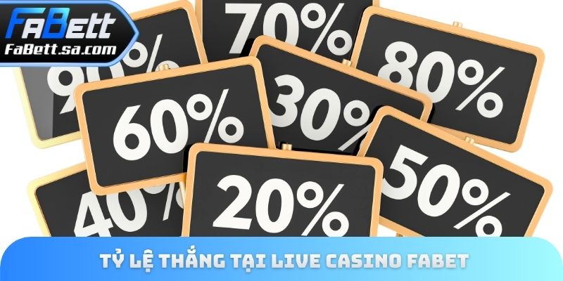 Tỷ lệ thắng tại Live Casino Fabet