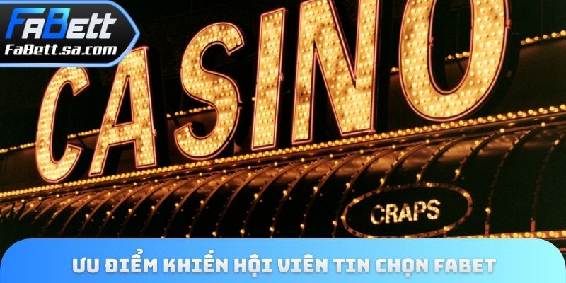 Ưu điểm khiến hội viên tin chọn Fabet