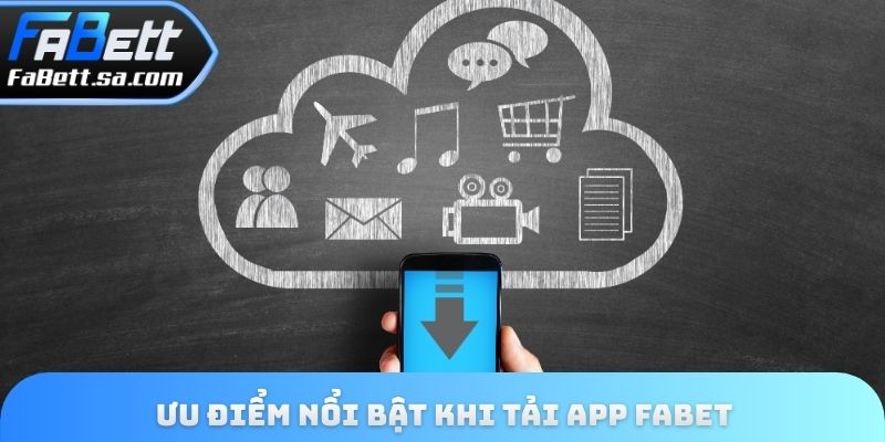 Ưu điểm nổi bật khi tải app Fabet